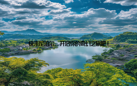 快来尼泊尔, 开启你的奇幻之旅吧!