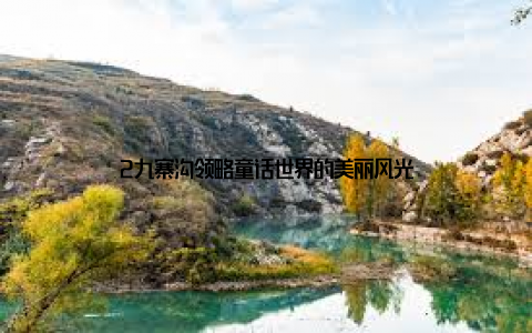 2九寨沟领略童话世界的美丽风光