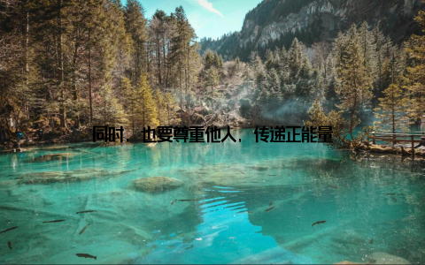 同时, 也要尊重他人, 传递正能量