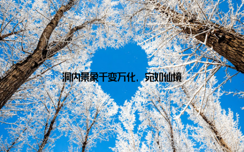 洞内景象千变万化, 宛如仙境