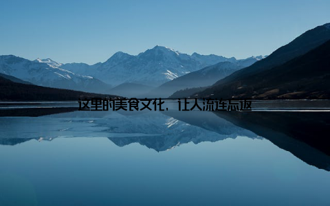 这里的美食文化, 让人流连忘返
